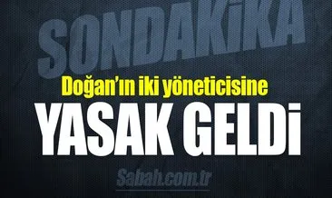 Doğan’ın iki yöneticisine yurtdışına çıkış yasağı!