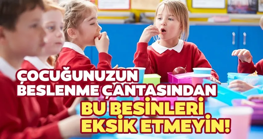 Çocuğunuzun beslenme çantasından bu besinleri eksik etmeyin!