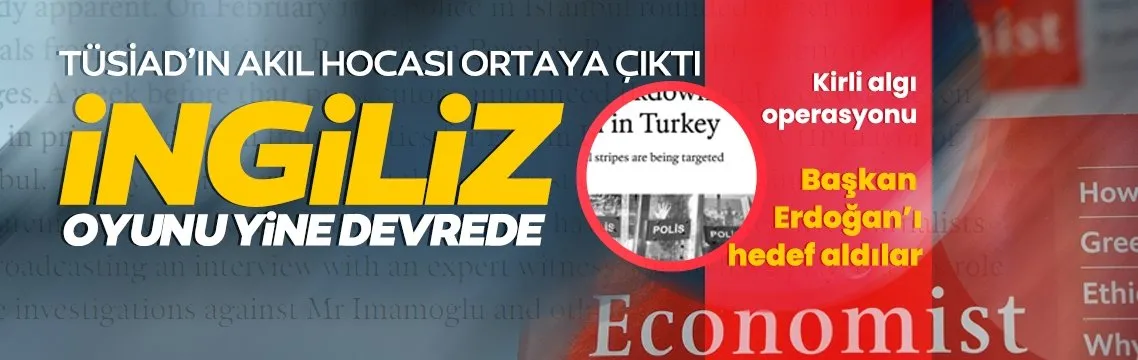 İngiliz oyunu yine devrede! The Economist’ten kirli algı operasyonu: TÜSİAD ile aynı dili kullandılar
