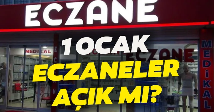 Bugün eczaneler açık mı? 1 Ocak yılbaşında eczaneler tatil mi, çalışıyor mu?