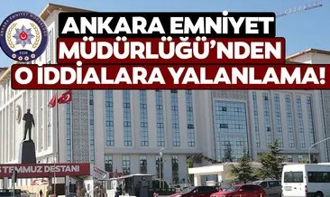 Ankara Emniyet Müdürlüğü’nden flaş açıklama!