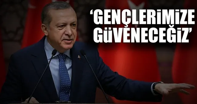 Cumhurbaşkanı Erdoğan: Gençlerimize Güveneceğiz