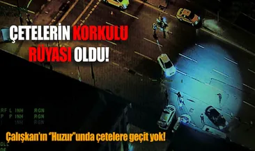 Çalışkan’ın ’Huzur’unda suç çetelerine geçit yok!