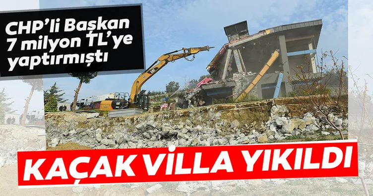 CHP’li başkanın kaçak villası yıkıldı
