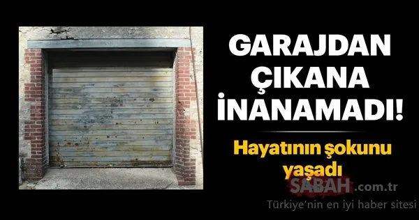 Garajdan çıkana inanamadı! Hayatının şokunu yaşadı