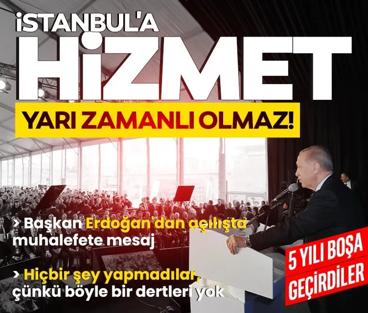 Başkan Erdoğan: İstanbul’un son 5 yılı boşa geçti