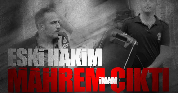 Eski hakim mahrem imam çıktı!