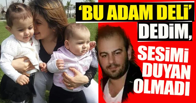 ‘Bu adam deli’ dedim sesimi duyan olmadı