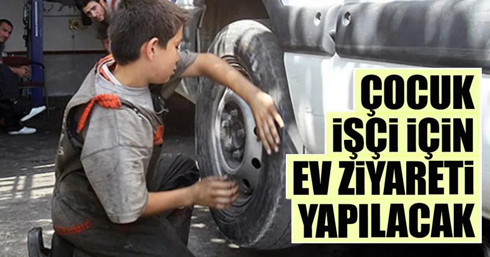 Çocuk işçi için ev ziyareti yapılacak Son Dakika Haberler