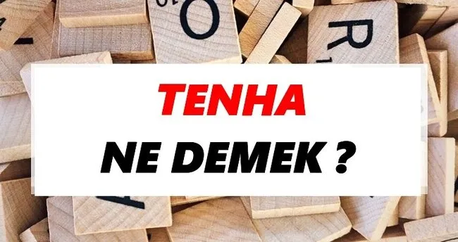 Tenha Ne Demek? TDK’ya Göre Tenha Sözlük Anlamı Nedir?