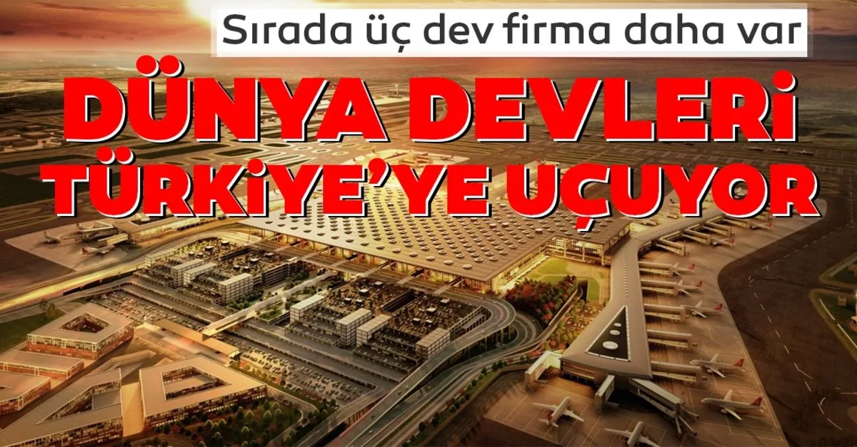 Dunya Devleri Istanbul Havalimani Na Ucuyor Sirada 3 Buyuk Firma Daha Var Son Dakika Haberler