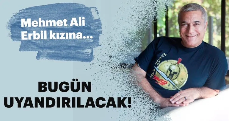 Ünlü şovmen Mehmet Ali Erbil bugün uyandırılacak