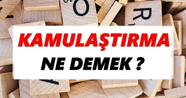 Kamulaştırma Ne Demek? TDK’ya Göre Kamulaştırma Sözlük Anlamı Nedir?