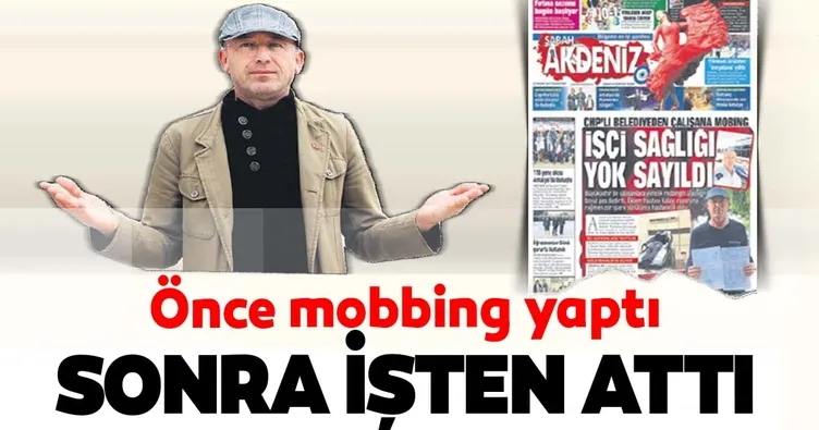 Önce mobbing yaptı sonra işten attı