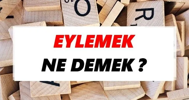 Eylemek Ne Demek? TDK’ya Göre Eylemek Sözlük Anlamı Nedir?