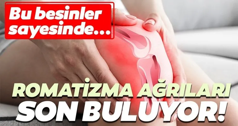 Bu besinler romatizma ağrılarına iyi geliyor!