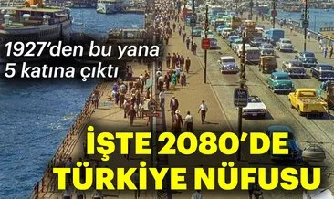 1927’den bugüne tam 5 kat arttı: İşte, 2080 yılındaki Türkiye nüfusu