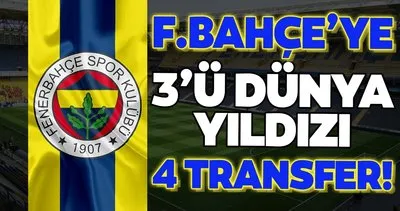Fenerbahçe’ye 3’ü dünya yıldızı 4 transfer!