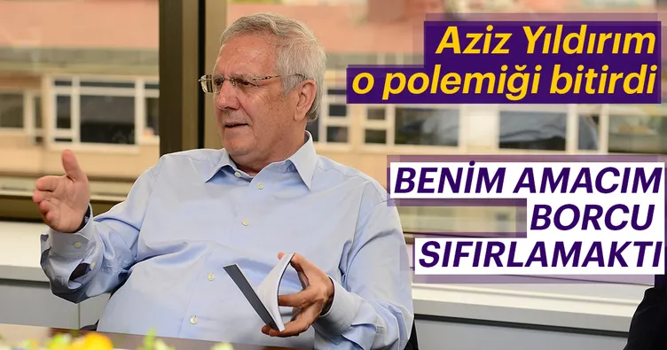 Aziz Yıldırım: Benim hesabım borcu sıfırlamaktı