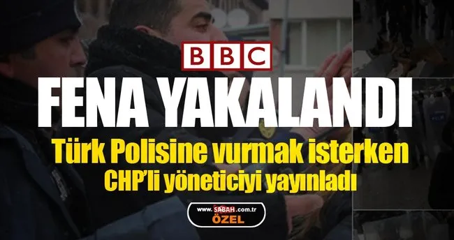 BBC Polise çamur attı, CHP’den özür diledi!