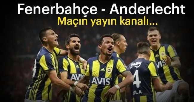 Son Dakika Haberi Fenerbahce Anderlecht Maci Hangi Kanalda Fenerbahce Maci Hangi Kanalda Saat K