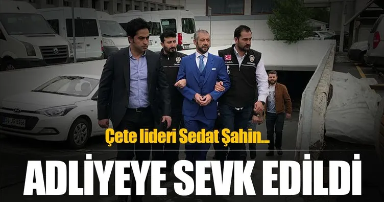 Sedat Şahin adliyeye sevkedildi