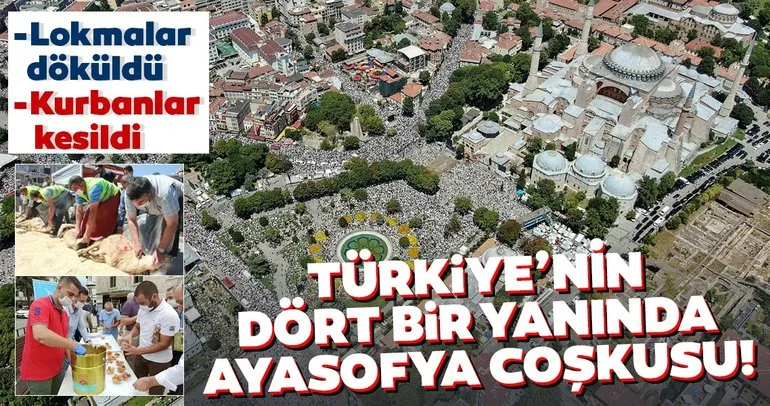 Lokmalar döküldü, kurbanlar kesildi! Türkiye’nin dört bir yanında Ayasofya Camii coşkusu