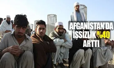Afganistan’da işsizlik yüzde 40’a yükseldi