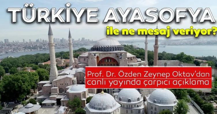 Prof. Dr. Özden Zeynep Oktav bir anısıyla yorumladı! Türkiye ’Ayasofya’ ile ne mesaj veriyor?