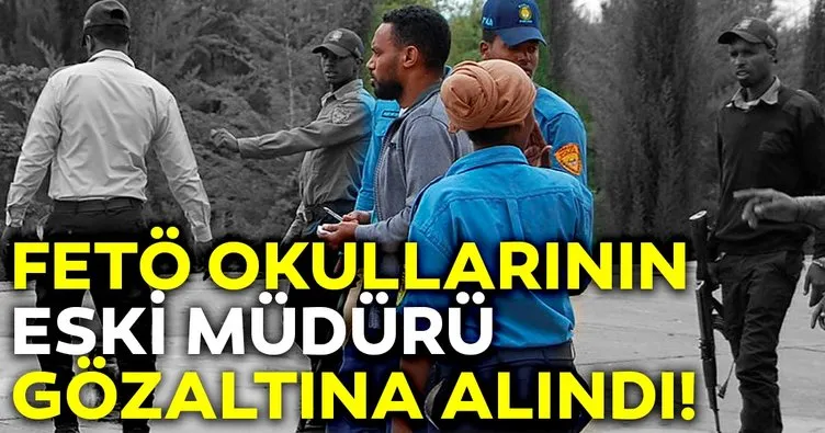 Etiyopya’da FETÖ’cü eski okul müdürü gözaltına alındı