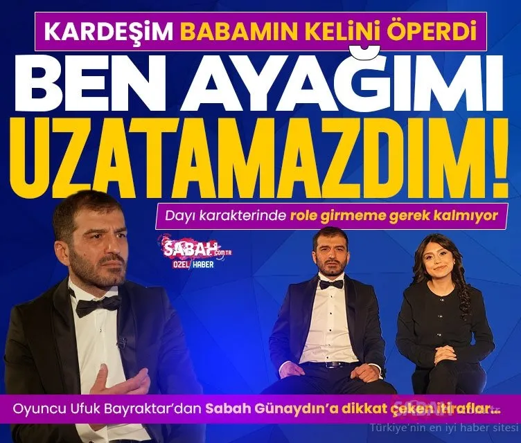‘Dayı 2’ filmiyle dönen Ufuk Bayraktar’dan itiraflar: Kardeşim babamın kelini öperdi, ben ayağımı uzatamazdım!