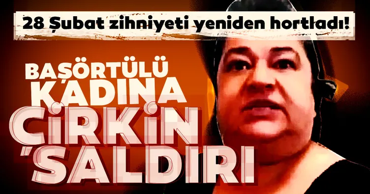 28 Şubat zihniyeti yeniden hortladı!