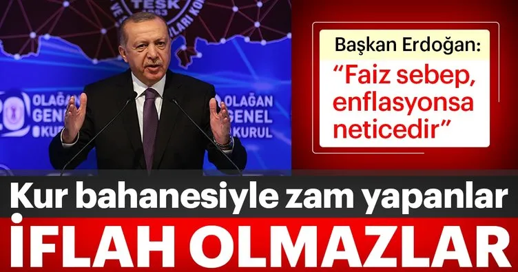 Erdoğan: Kur bahanesiyle zam yapanlar iflah olmazlar