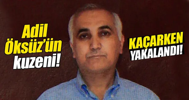 Adil Öksüz’ün kuzeni kaçarken yakalandı!