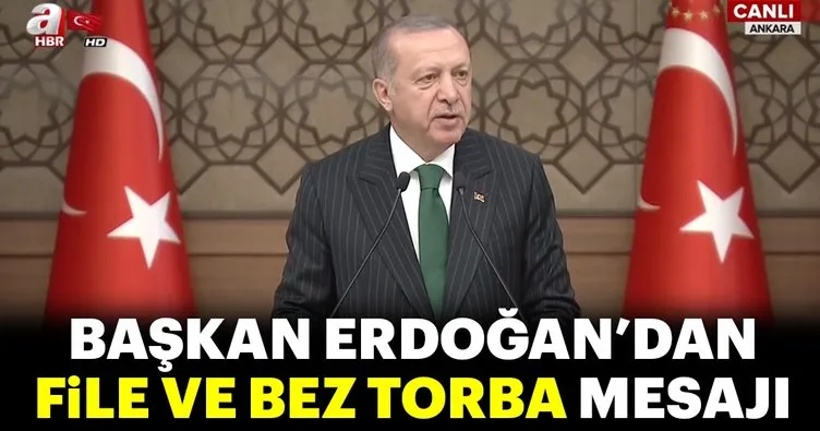 Başkan Erdoğan’dan file ve bez torba mesajı!