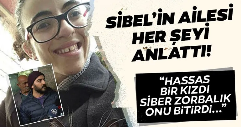 Son dakika haberi... İntihar eden üniversite öğrencisi Sibel Ünli’nin abisi: Siber zorbalık yüzünden...