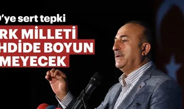 Son dakika... Dışişleri Bakanı Çavuşoğlu: Türk milleti tehdide boyun eğmeyecek