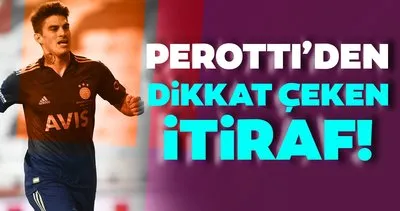 Fenerbahçeli Perotti’den dikkat çeken itiraf!