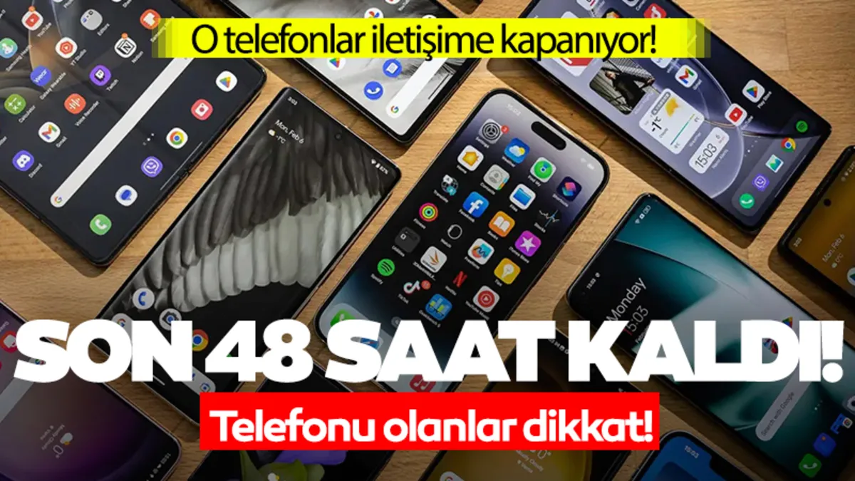 SON 48 SAAT KALDI! Telefonu olanlar dikkat: O telefonlar kapanıyor!