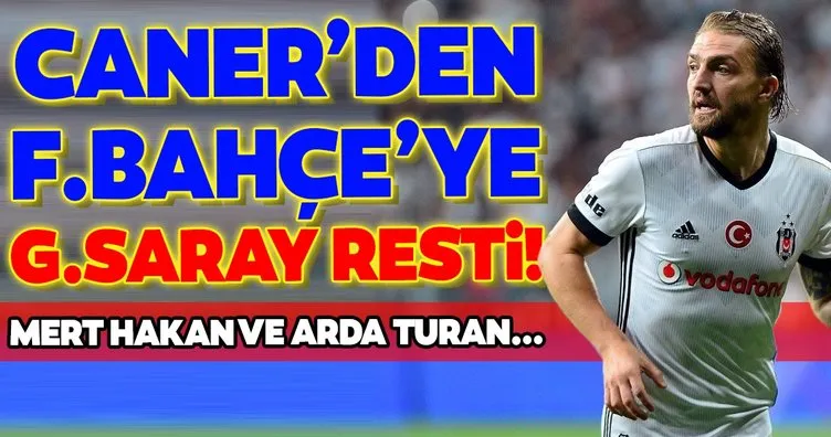 Caner Erkin’den Fenerbahçe’ye Galatasaray resti! Mert Hakan ve Arda Turan...