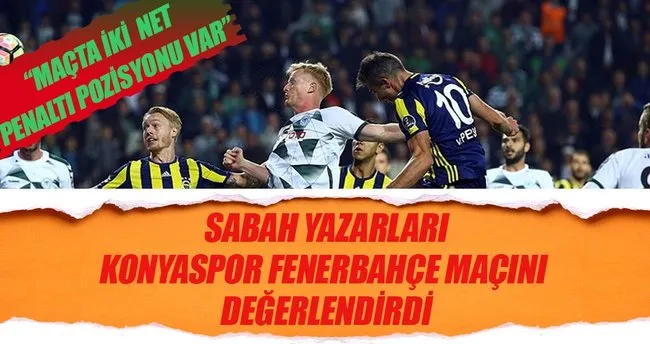 Yazarlar Konyaspor-Fenerbahçe maçını yorumladı