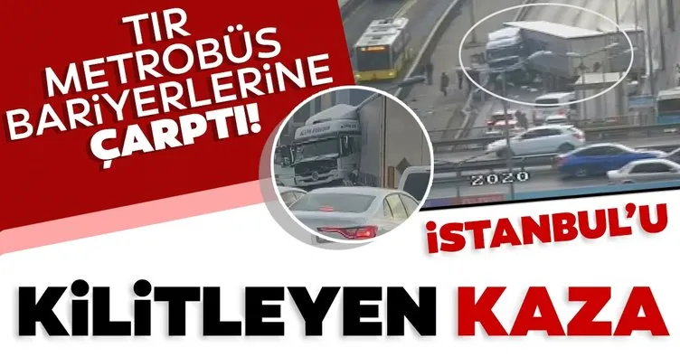 Son dakika: İstanbul’u kilitleyen kaza! TIR, Metrobüs bariyerlerine çarptı...