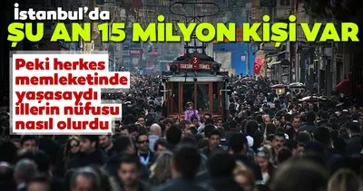 İstanbul’da şuan 15 milyon kişi yaşıyor! Peki herkes memleketinde yaşasaydı illerin nüfusları nasıl olurdu?