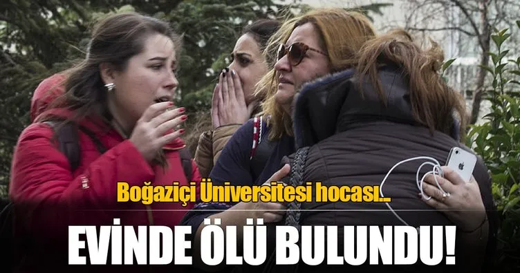 Boğaziçi Üniversitesi hocası evinde ölü bulundu