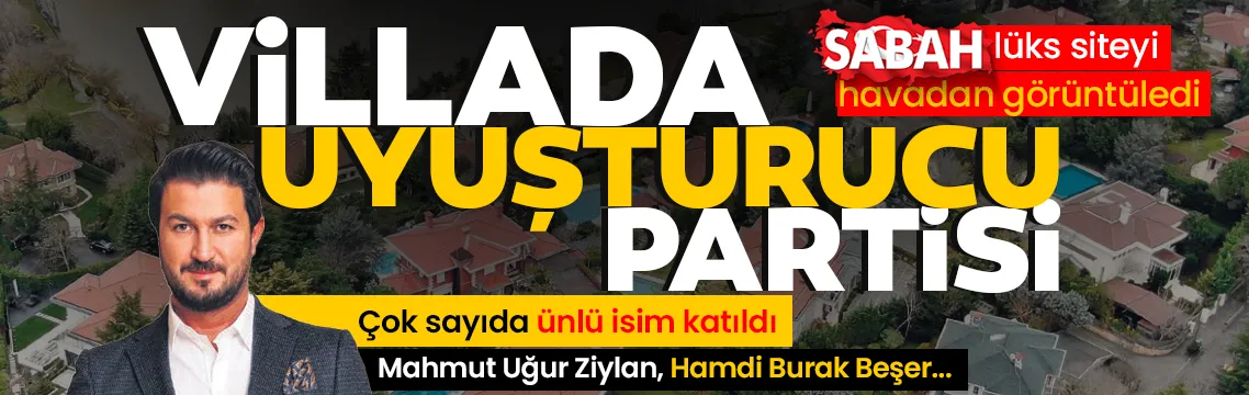 SON DAKİKA | SABAH o siteyi görüntüledi! Villada uyuşturucu ve fuhuş partisi: Birçok ünlü isim katıldı...