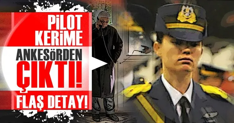 Pilot Kerime Ankesörden çıktı