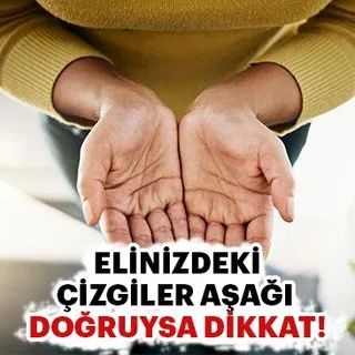 Elinizdeki çizgiler aşağı doğruysa dikkat!