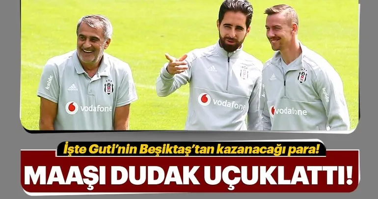 Beşiktaş’ta Guti’nin alacağı maaş dudak uçuklattı