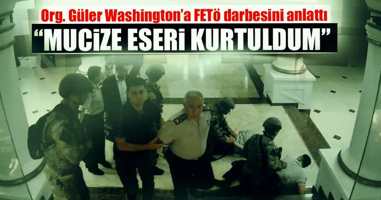 Org. Güler Washington’a FETÖ darbesini anlattı