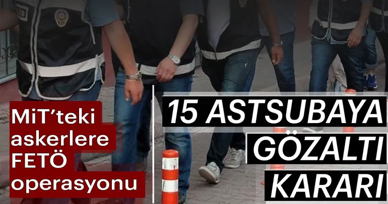 MİT’teki askerlere FETÖ operasyonu
